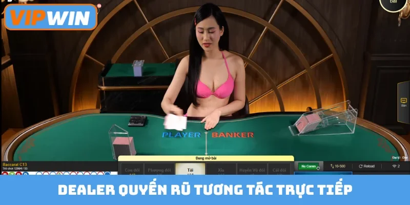 Dealer quyến rũ tương tác trực tiếp