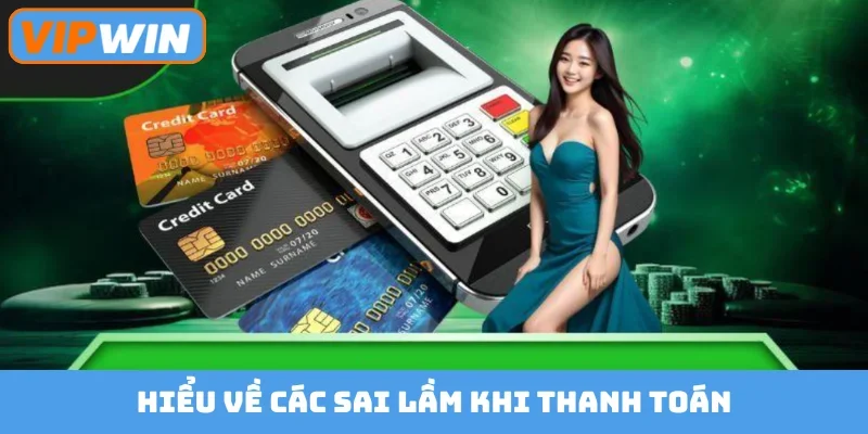 Hiểu về các sai lầm khi thanh toán