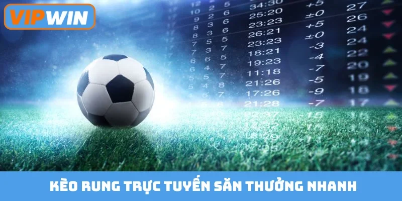 Kèo rung trực tuyến săn thưởng nhanh