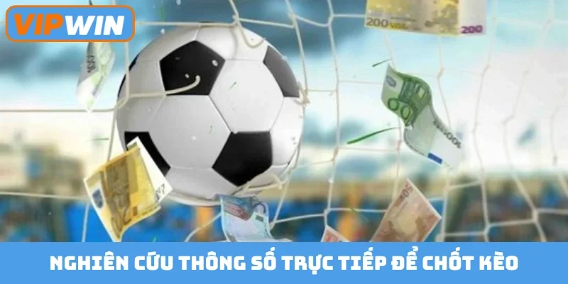 Nghiên cứu thông số trực tiếp để chốt kèo