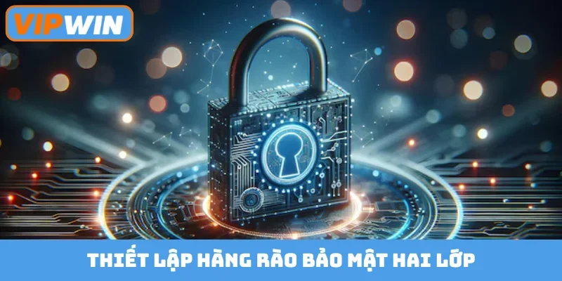 Thiết lập hàng rào bảo mật hai lớp