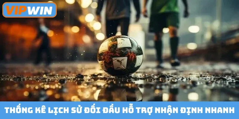 Thống kê lịch sử đối đầu hỗ trợ nhận định nhanh