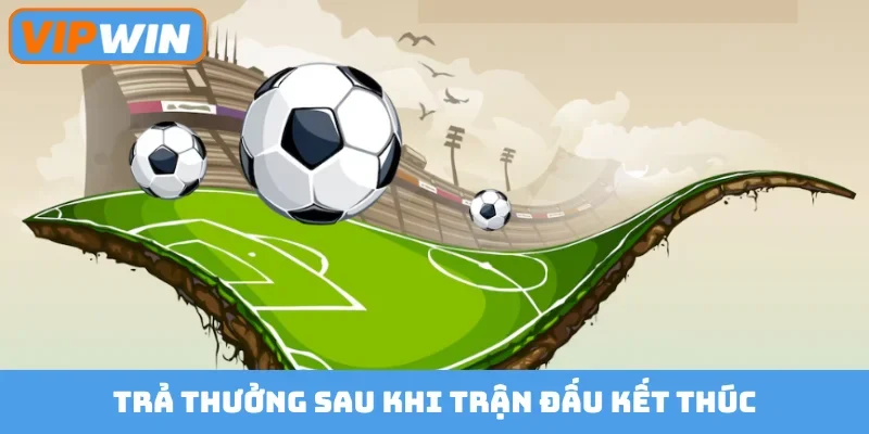 Trả thưởng sau khi trận đấu kết thúc