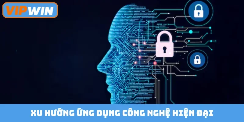 Xu hướng ứng dụng công nghệ hiện đại